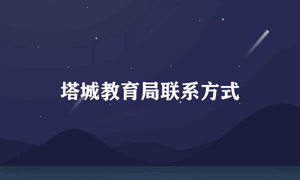 塔城教育局联系方式
