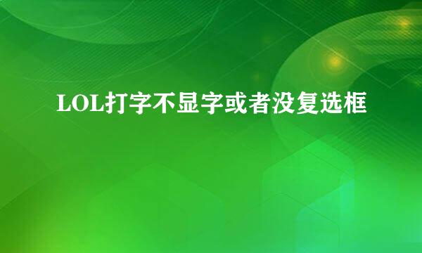 LOL打字不显字或者没复选框