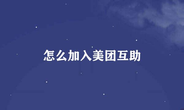 怎么加入美团互助