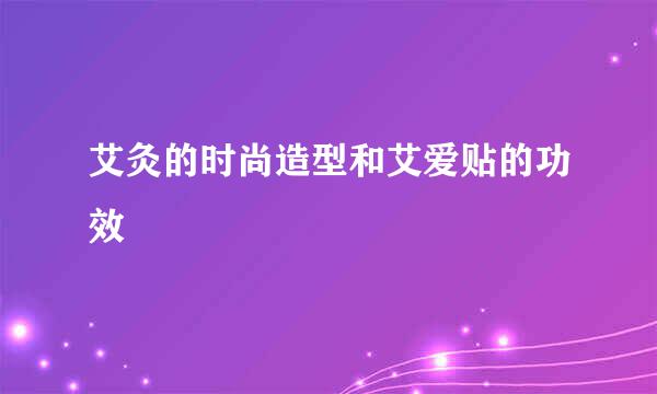 艾灸的时尚造型和艾爱贴的功效