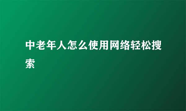 中老年人怎么使用网络轻松搜索