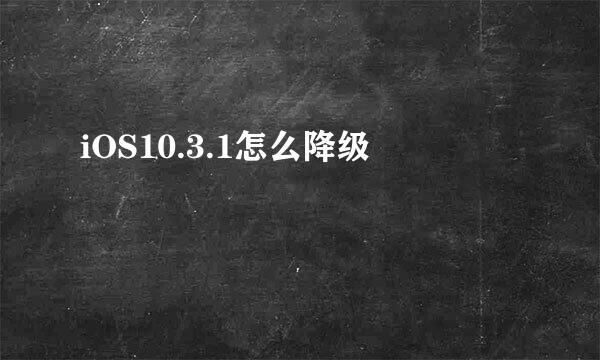 iOS10.3.1怎么降级