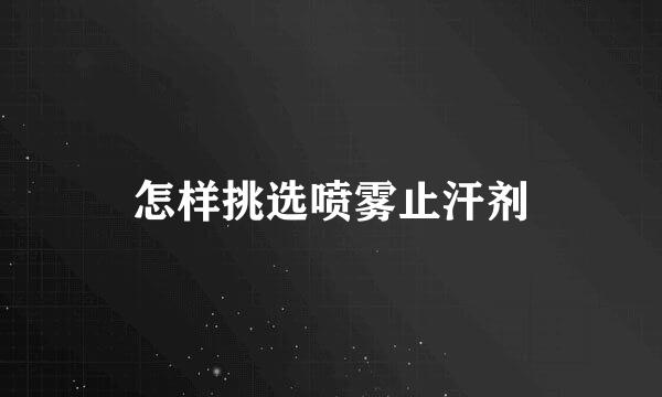 怎样挑选喷雾止汗剂