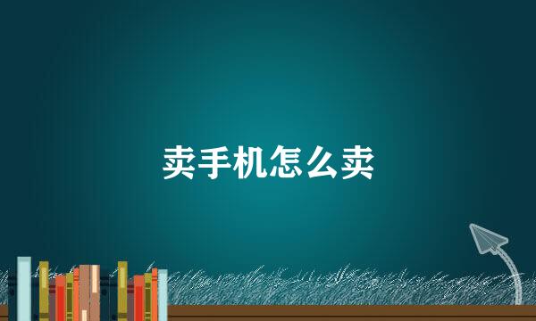 卖手机怎么卖