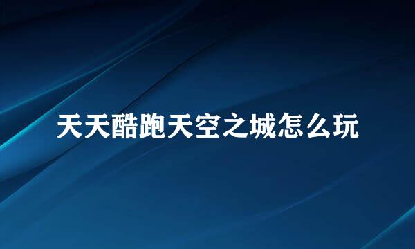 天天酷跑天空之城怎么玩