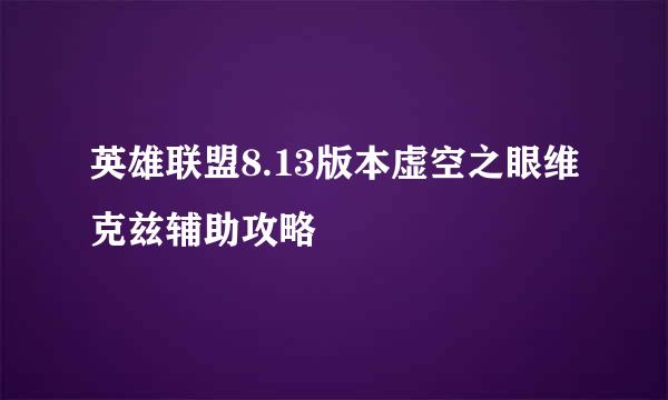 英雄联盟8.13版本虚空之眼维克兹辅助攻略