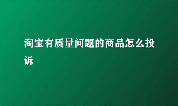 淘宝有质量问题的商品怎么投诉