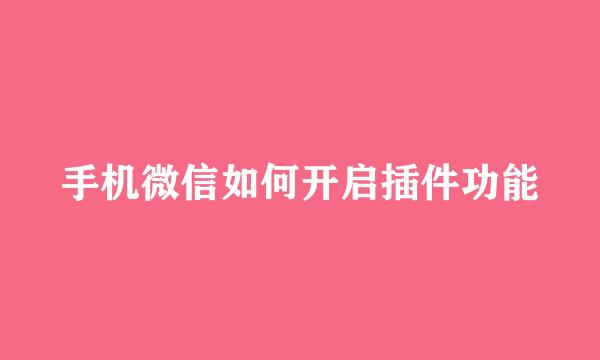 手机微信如何开启插件功能