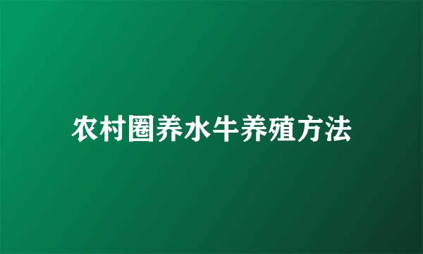 农村圈养水牛养殖方法