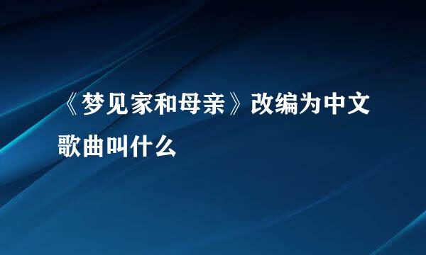 《梦见家和母亲》改编为中文歌曲叫什么