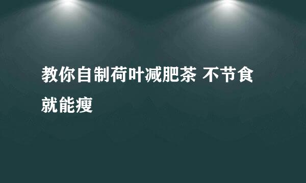 教你自制荷叶减肥茶 不节食就能瘦