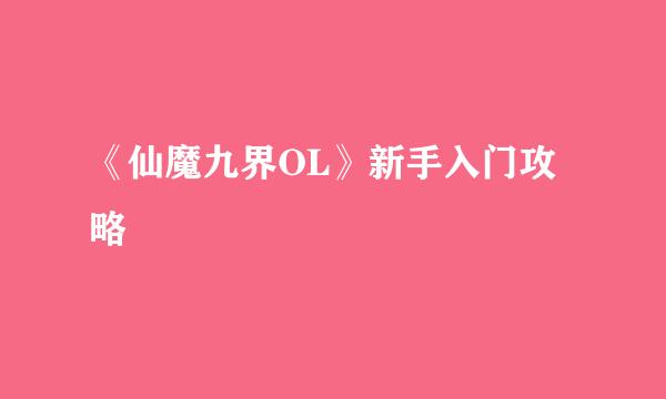 《仙魔九界OL》新手入门攻略