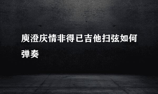 庾澄庆情非得已吉他扫弦如何弹奏