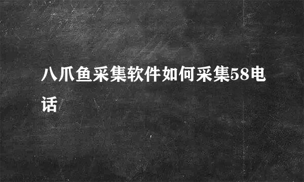 八爪鱼采集软件如何采集58电话