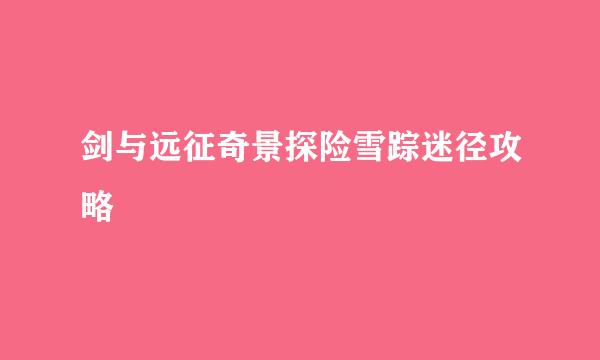 剑与远征奇景探险雪踪迷径攻略