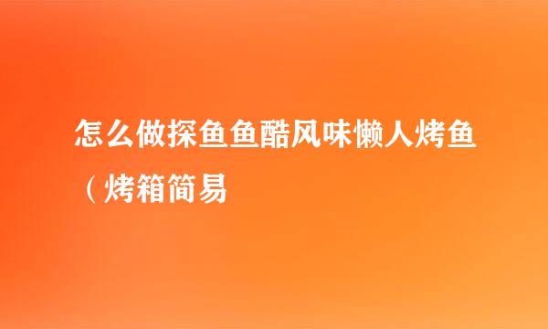 怎么做探鱼鱼酷风味懒人烤鱼（烤箱简易