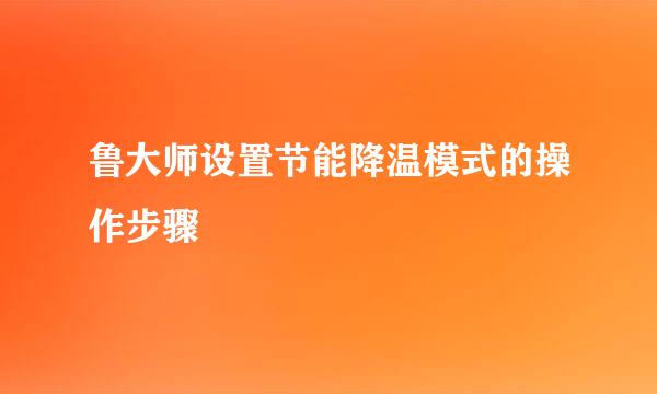鲁大师设置节能降温模式的操作步骤