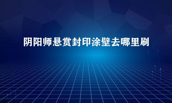 阴阳师悬赏封印涂壁去哪里刷