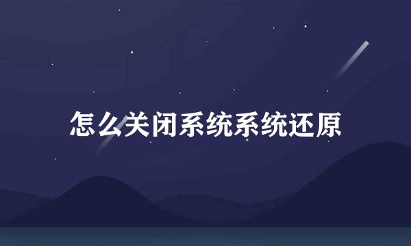 怎么关闭系统系统还原