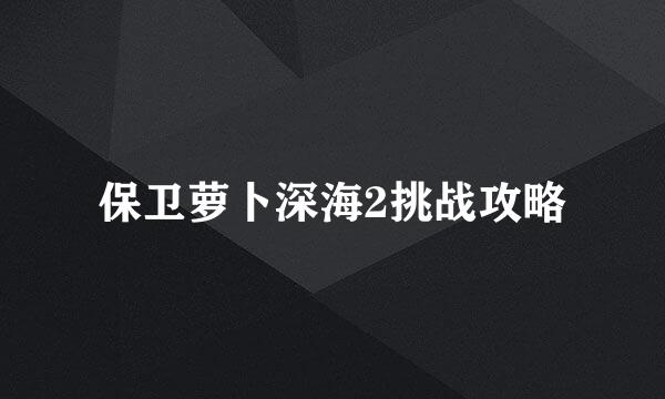保卫萝卜深海2挑战攻略