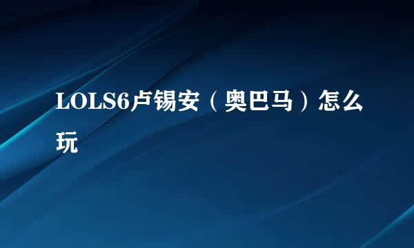 LOLS6卢锡安（奥巴马）怎么玩