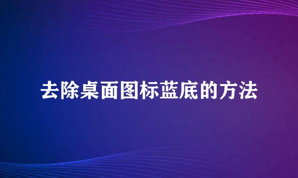 去除桌面图标蓝底的方法