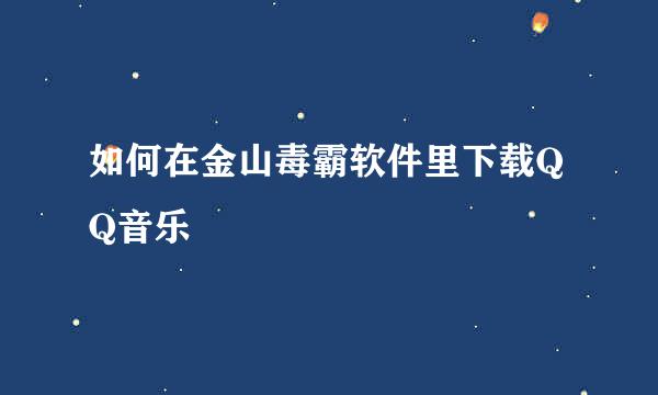 如何在金山毒霸软件里下载QQ音乐