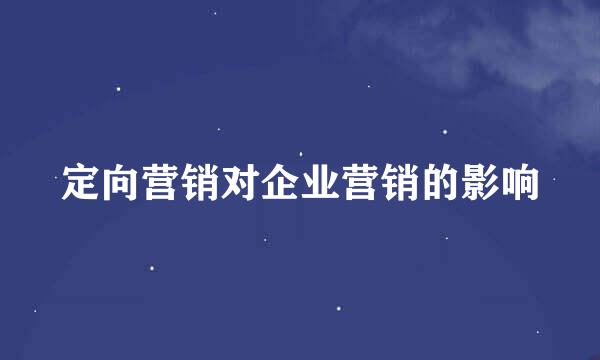 定向营销对企业营销的影响