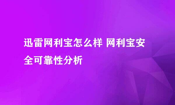 迅雷网利宝怎么样 网利宝安全可靠性分析