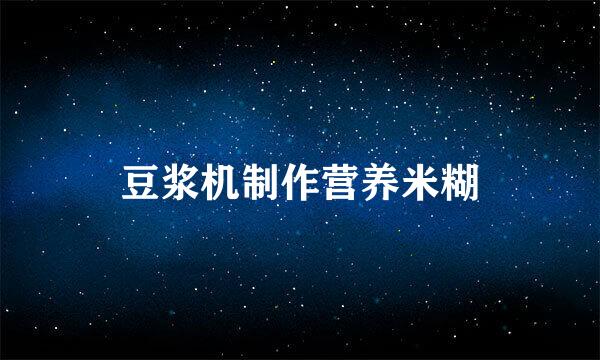 豆浆机制作营养米糊