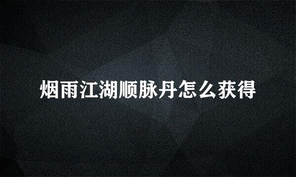 烟雨江湖顺脉丹怎么获得