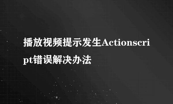 播放视频提示发生Actionscript错误解决办法