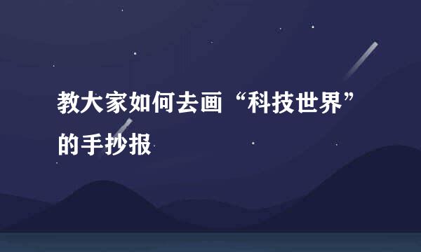 教大家如何去画“科技世界”的手抄报