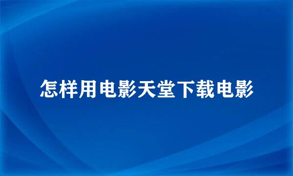 怎样用电影天堂下载电影
