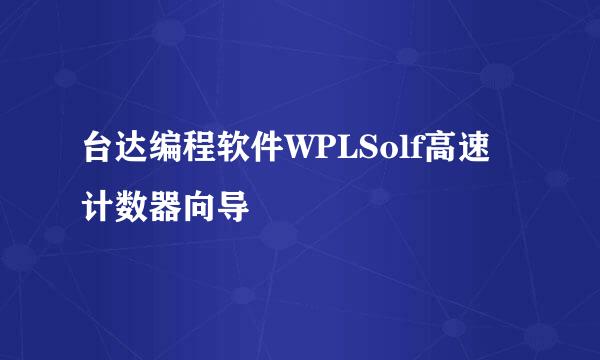 台达编程软件WPLSolf高速计数器向导
