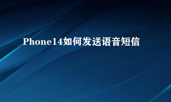 Phone14如何发送语音短信