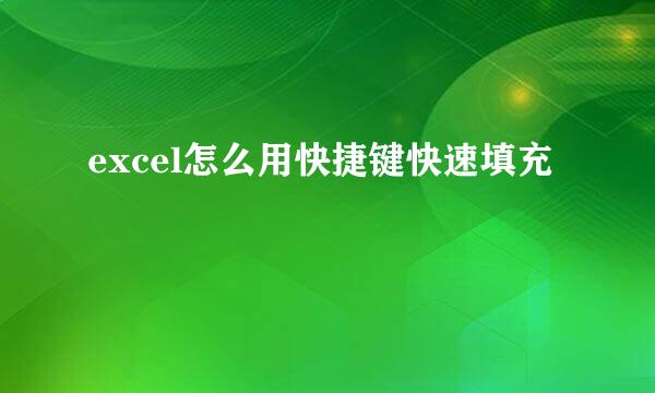 excel怎么用快捷键快速填充