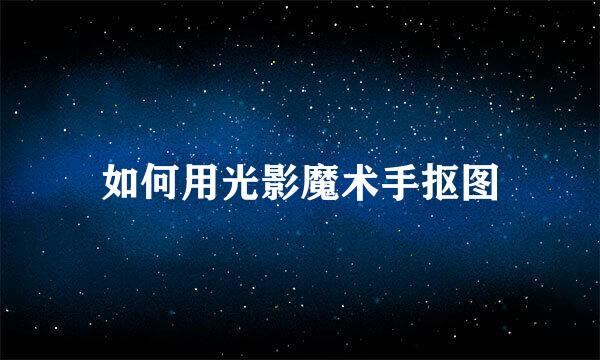 如何用光影魔术手抠图