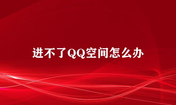 进不了QQ空间怎么办