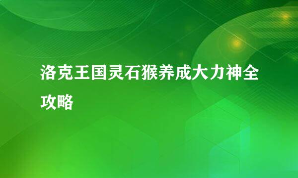洛克王国灵石猴养成大力神全攻略