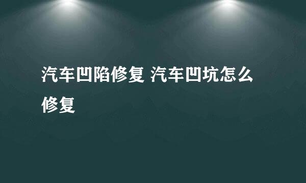汽车凹陷修复 汽车凹坑怎么修复