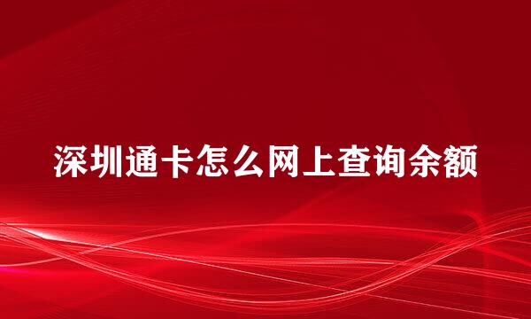 深圳通卡怎么网上查询余额