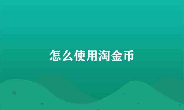 怎么使用淘金币