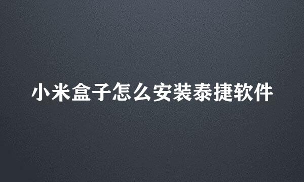 小米盒子怎么安装泰捷软件