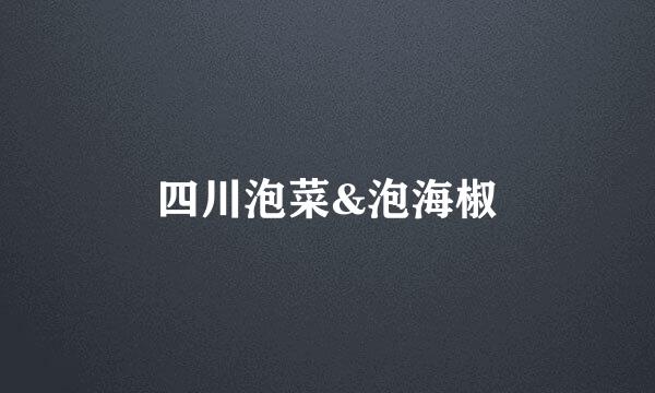 四川泡菜&泡海椒