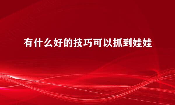 有什么好的技巧可以抓到娃娃