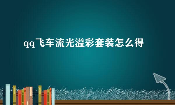 qq飞车流光溢彩套装怎么得