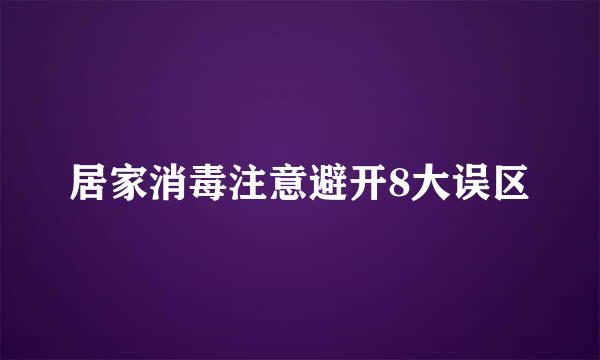 居家消毒注意避开8大误区