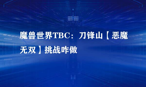 魔兽世界TBC：刀锋山【恶魔无双】挑战咋做