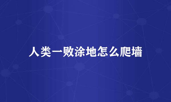 人类一败涂地怎么爬墙